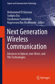 Title: Next Generation Wireless Communication: Advances in Optical, mm-Wave, and THz Technologies, Author: Mohammed El Ghzaoui