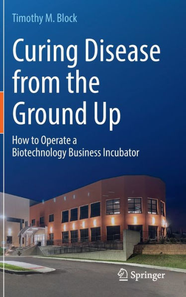 Curing Disease from the Ground Up: How to Operate a Biotechnology Business Incubator