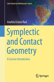 Title: Symplectic and Contact Geometry: A Concise Introduction, Author: Anahita Eslami Rad