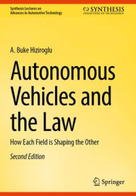 Title: Autonomous Vehicles and the Law: How Each Field is Shaping the Other, Author: A. Buke Hiziroglu
