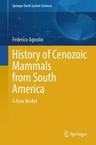 Title: History of Cenozoic Mammals from South America: A New Model, Author: Federico Agnolin