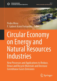 Title: Circular Economy on Energy and Natural Resources Industries: New Processes and Applications to Reduce, Reuse and Recycle Materials and Decrease Greenhouse Gases Emissions, Author: Pedro Mora