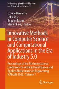 Title: Innovative Methods in Computer Science and Computational Applications in the Era of Industry 5.0: Proceedings of the 5th International Conference on Artificial Intelligence and Applied Mathematics in Engineering ICAIAME 2023, Volume 1, Author: D. Jude Hemanth