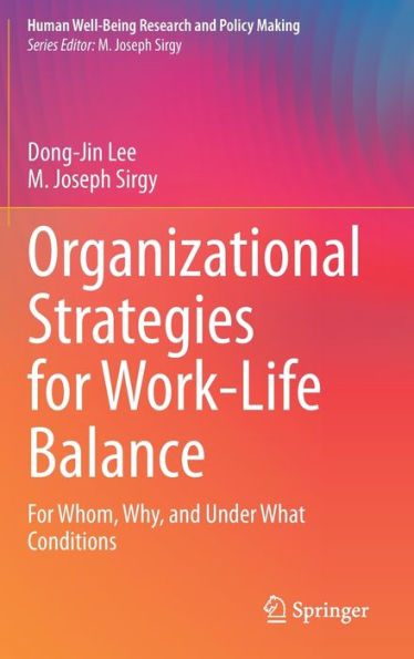 Organizational Strategies For Work-Life Balance: Whom, Why, and Under What Conditions