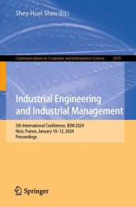 Title: Industrial Engineering and Industrial Management: 5th International Conference, IEIM 2024, Nice, France, January 10-12, 2024, Proceedings, Author: Shey-Huei Sheu