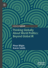 Title: Thinking Globally About World Politics: Beyond Global IR, Author: Pinar Bilgin
