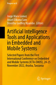 Title: Artificial Intelligence Tools and Applications in Embedded and Mobile Systems: Selected Papers from the First International Conference on Embedded and Mobile Systems (ICTA-EMOS), 24-25 November 2022, Arusha, Tanzania, Author: Jorge Marx Gïmez