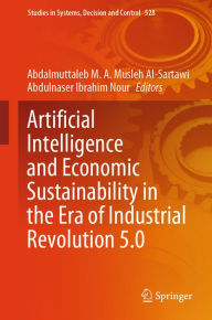 Title: Artificial Intelligence and Economic Sustainability in the Era of Industrial Revolution 5.0, Author: Abdalmuttaleb M. A. Musleh Al-Sartawi