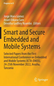 Title: Smart and Secure Embedded and Mobile Systems: Selected Papers from the First International Conference on Embedded and Mobile Systems (ICTA-EMOS), 24-25th November 2022, Arusha, Tanzania, Author: Jorge Marx Gómez