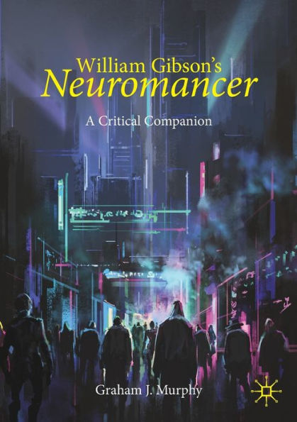 William Gibson's "Neuromancer": A Critical Companion