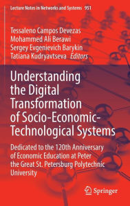 Title: Understanding the Digital Transformation of Socio-Economic-Technological Systems: Dedicated to the 120th Anniversary of Economic Education at Peter the Great St. Petersburg Polytechnic University, Author: Tessaleno Campos Devezas