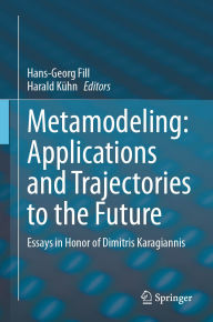 Title: Metamodeling: Applications and Trajectories to the Future: Essays in Honor of Dimitris Karagiannis, Author: Hans-Georg Fill