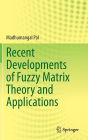 Recent Developments of Fuzzy Matrix Theory and Applications