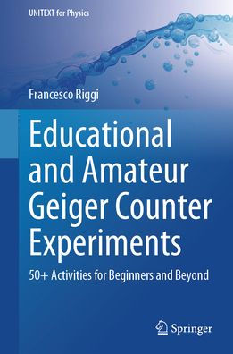 Educational and Amateur Geiger Counter Experiments: 50+ Activities for Beginners Beyond