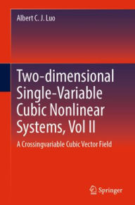 Title: Two-dimensional Single-Variable Cubic Nonlinear Systems, Vol II: A Crossing-variable Cubic Vector Field, Author: Albert C. J. Luo