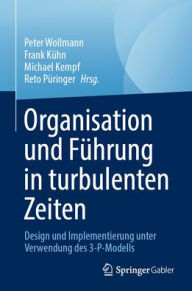 Title: Organisation und Führung in turbulenten Zeiten: Entwurf und Implementierung unter Verwendung des 3-P-Modells, Author: Peter Wollmann
