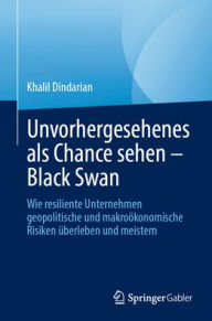 Title: Unvorhergesehenes als Chance sehen - Black Swan: Wie resiliente Unternehmen geopolitische und makroökonomische Risiken überleben und meistern, Author: Khalil Dindarian