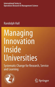 Title: Managing Innovation Inside Universities: Systematic Change for Research, Service and Learning, Author: Randolph Hall