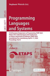 Title: Programming Languages and Systems: 33rd European Symposium on Programming, ESOP 2024, Held as Part of the European Joint Conferences on Theory and Practice of Software, ETAPS 2024, Luxembourg City, Luxembourg, April 6-11, 2024, Proceedings, Part II, Author: Stephanie Weirich