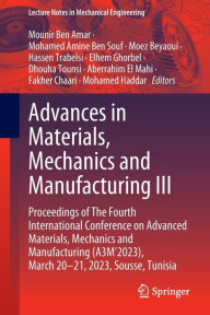 Title: Advances in Materials, Mechanics and Manufacturing III: Proceedings of The Fourth International Conference on Advanced Materials, Mechanics and Manufacturing (A3M'2023), March 20-21, 2023, Sousse, Tunisia, Author: Mounir Ben Amar