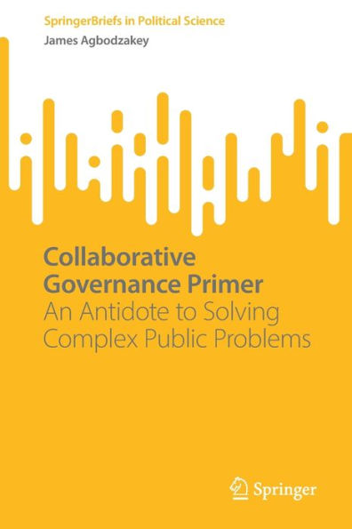 Collaborative Governance Primer: An Antidote to Solving Complex Public Problems