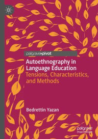 Title: Autoethnography in Language Education: Tensions, Characteristics, and Methods, Author: Bedrettin Yazan