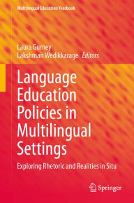 Title: Language Education Policies in Multilingual Settings: Exploring Rhetoric and Realities in Situ, Author: Laura Gurney