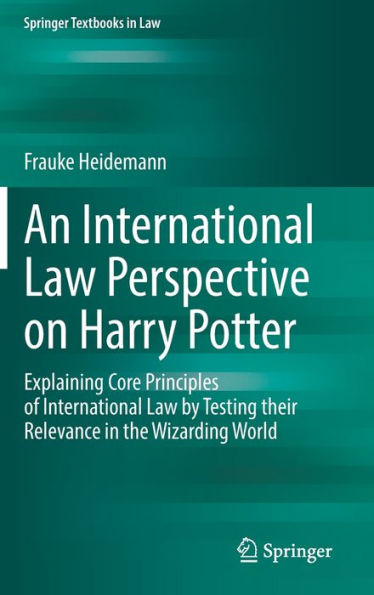 An International Law Perspective on Harry Potter: Explaining Core Principles of by Testing their Relevance the Wizarding World