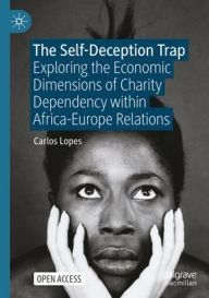 Title: The Self-Deception Trap: Exploring the Economic Dimensions of Charity Dependency within Africa-Europe Relations, Author: Carlos Lopes