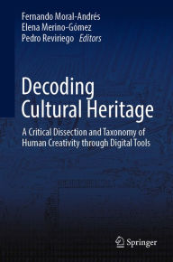 Title: Decoding Cultural Heritage: A Critical Dissection and Taxonomy of Human Creativity through Digital Tools, Author: Fernando Moral-Andrïs