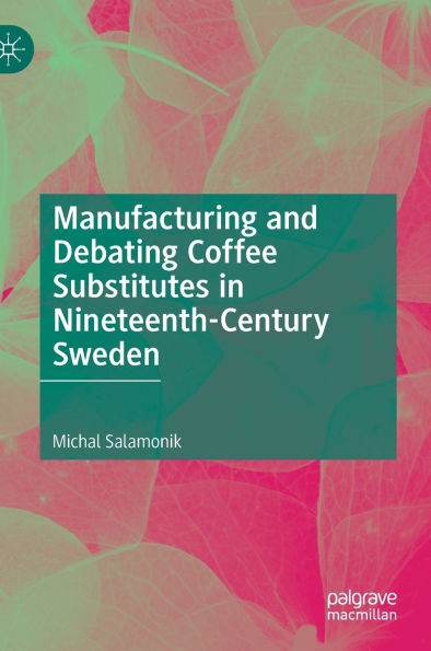 Manufacturing and Debating Coffee Substitutes Nineteenth-Century Sweden