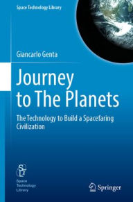 Title: Journey to The Planets: The Technology to Build a Spacefaring Civilization, Author: Giancarlo Genta