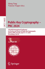Title: Public-Key Cryptography - PKC 2024: 27th IACR International Conference on Practice and Theory of Public-Key Cryptography, Sydney, NSW, Australia, April 15-17, 2024, Proceedings, Part III, Author: Qiang Tang