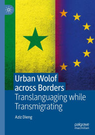 Title: Urban Wolof across Borders: Translanguaging while Transmigrating, Author: Aziz Dieng