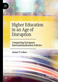 Title: Higher Education in an Age of Disruption: Comparing European Internationalisation Policies, Author: Anna P. Lohse