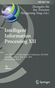 Title: Intelligent Information Processing XII: 13th IFIP TC 12 International Conference, IIP 2024, Shenzhen, China, May 3-6, 2024, Proceedings, Part II, Author: Zhongzhi Shi