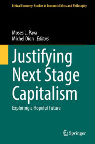 Title: Justifying Next Stage Capitalism: Exploring a Hopeful Future, Author: Moses L. Pava