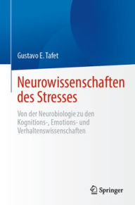 Title: Neurowissenschaften des Stresses: Von der Neurobiologie zu den Kognitions-, Emotions- und Verhaltenswissenschaften, Author: Gustavo E. Tafet