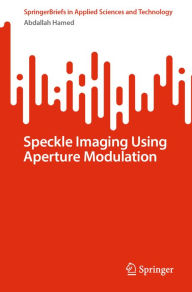 Title: Speckle Imaging Using Aperture Modulation, Author: Abdallah Hamed
