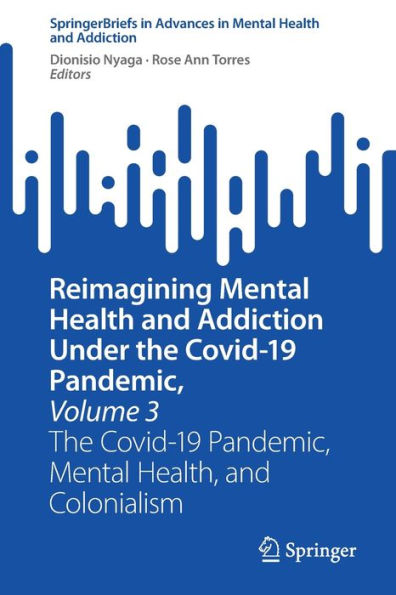 Reimagining Mental Health and Addiction Under The Covid-19 Pandemic, Volume 3: Health, Colonialism