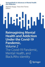 Title: Reimagining Mental Health and Addiction Under the Covid-19 Pandemic, Volume 2: The Covid-19 Pandemic, Mental Health, and Black/Afro Identity, Author: Dionisio Nyaga