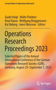 Title: Operations Research Proceedings 2023: Selected Papers of the Annual International Conference of the German Operations Research Society (GOR), Germany, August 29 - September 1, 2023, Author: Guido Voigt