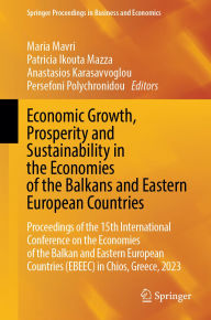 Title: Economic Growth, Prosperity and Sustainability in the Economies of the Balkans and Eastern European Countries: Proceedings of the 15th International Conference on the Economies of the Balkan and Eastern European Countries (EBEEC) in Chios, Greece, 2023, Author: Maria Mavri