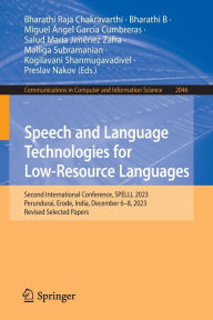 Title: Speech and Language Technologies for Low-Resource Languages: Second International Conference, SPELLL 2023, Perundurai, Erode, India, December 6-8, 2023, Revised Selected Papers, Author: Bharathi Raja Chakravarthi