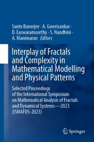 Title: Interplay of Fractals and Complexity in Mathematical Modelling and Physical Patterns: Selected Proceedings of the International Symposium on Mathematical Analysis of Fractals and Dynamical Systems-2023 (ISMAFDS-2023), Author: Santo Banerjee