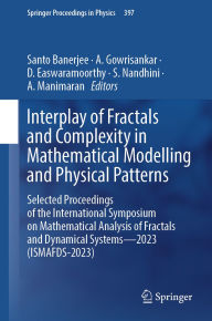 Title: Interplay of Fractals and Complexity in Mathematical Modelling and Physical Patterns: Selected Proceedings of the International Symposium on Mathematical Analysis of Fractals and Dynamical Systems-2023 (ISMAFDS-2023), Author: Santo Banerjee