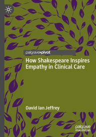 Title: How Shakespeare Inspires Empathy in Clinical Care, Author: David Ian Jeffrey