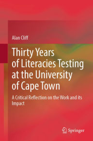 Title: Thirty Years of Literacies Testing at the University of Cape Town: A Critical Reflection on the Work and its Impact, Author: Alan Cliff