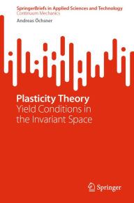 Title: Plasticity Theory: Yield Conditions in the Invariant Space, Author: Andreas Öchsner