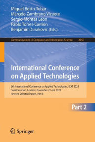 Title: International Conference on Applied Technologies: 5th International Conference on Applied Technologies, ICAT 2023, Samborondon, Ecuador, November 22-24, 2023, Revised Selected Papers, Part II, Author: Miguel Botto-Tobar